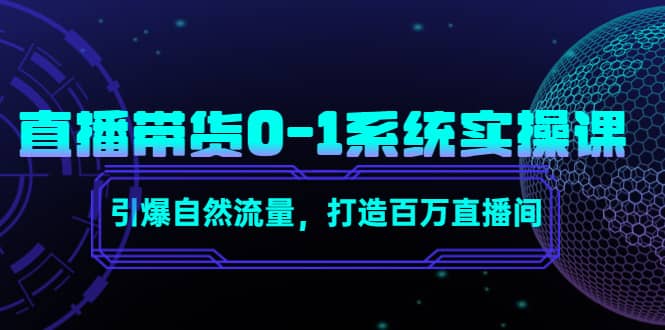 直播带货0-1系统实操课，引爆自然流量，打造百万直播间-温馨分享网