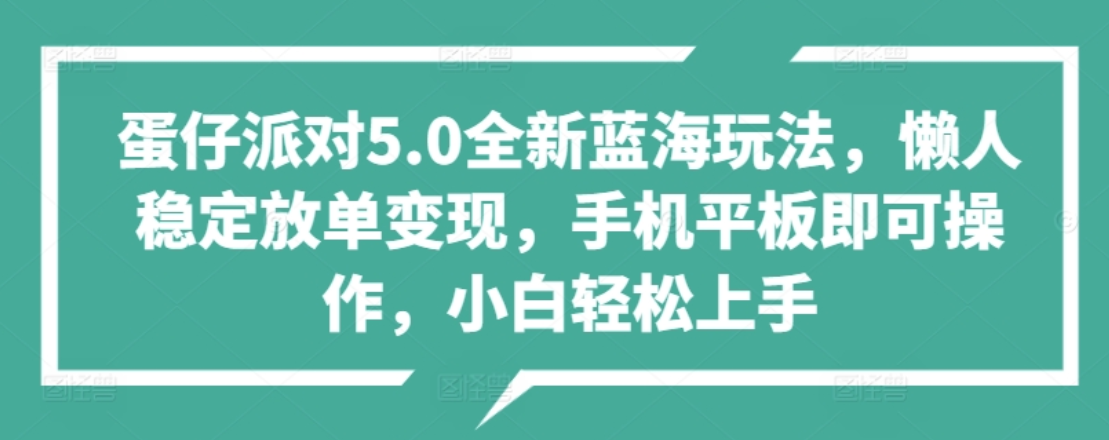 蛋仔派对5.0全新蓝海玩法，懒人稳定放单变现，小白也可以轻松上手-温馨分享网