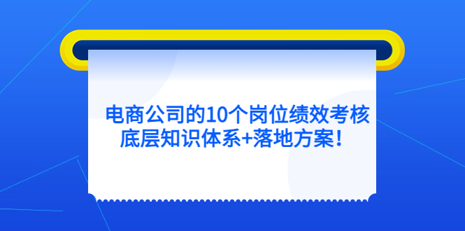 电商公司的10个岗位绩效考核的底层知识体系+落地方案-温馨分享网