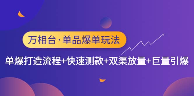 万相台·单品爆单玩法，单爆打造流程+快速测款+双渠放量+巨量引爆-温馨分享网