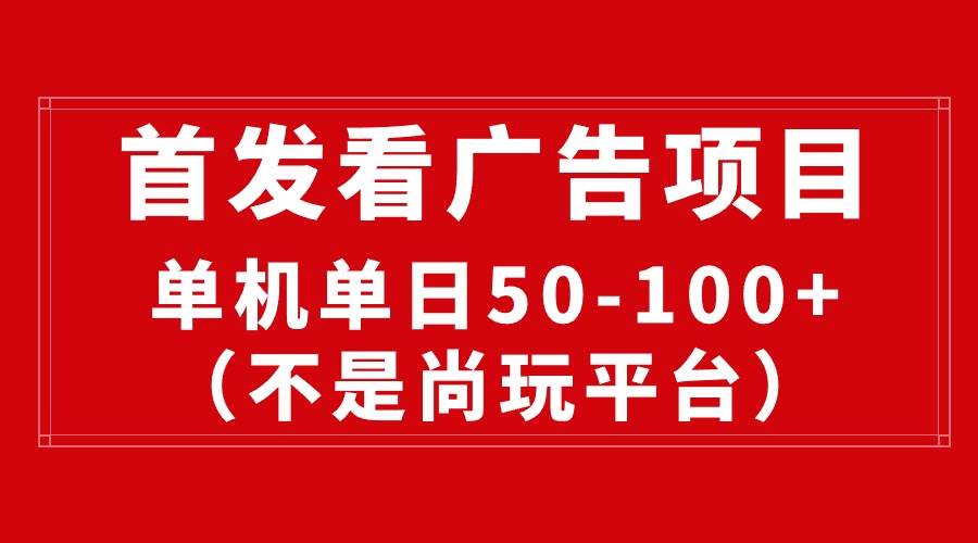 最新看广告平台（不是尚玩），单机一天稳定收益50-100+-温馨分享网