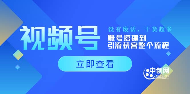 视频号新手必学课：账号搭建到引流获客整个流程，没有废话，干货超多-温馨分享网