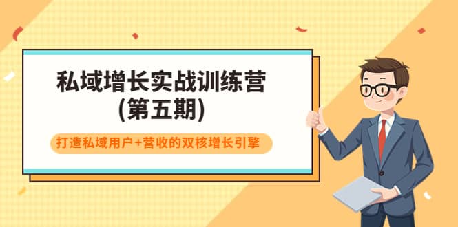 私域增长实战训练营(第五期)，打造私域用户+营收的双核增长引擎-温馨分享网