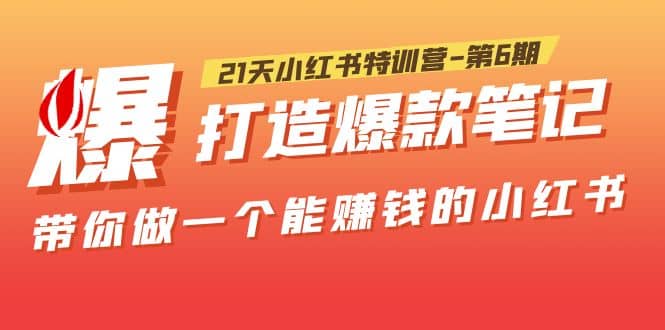 21天小红书特训营-第6期，打造爆款笔记，带你做一个能赚钱的小红书-温馨分享网