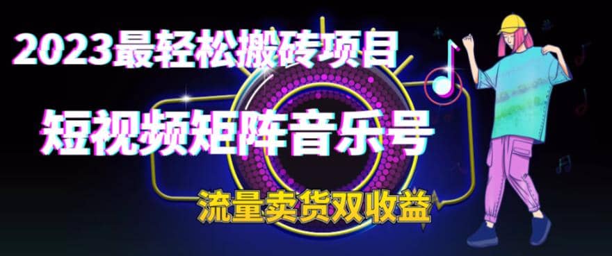 2023最轻松搬砖项目，短视频矩阵音乐号流量收益+卖货收益-温馨分享网