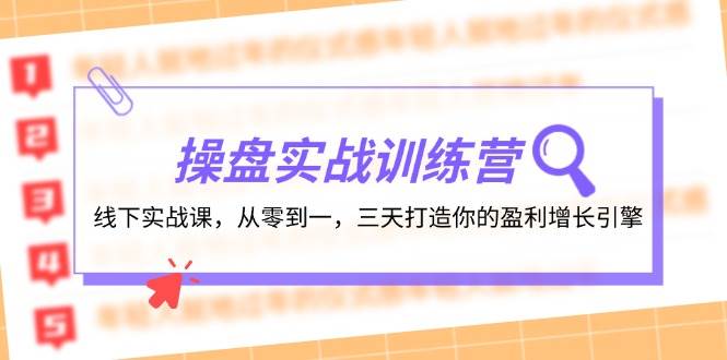 操盘实操训练营：线下实战课，从零到一，三天打造你的盈利增长引擎-温馨分享网