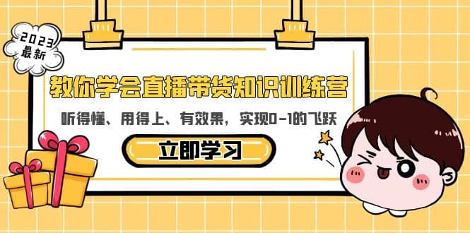 教你学会直播带货知识训练营，听得懂、用得上、有效果，实现0-1的飞跃-温馨分享网