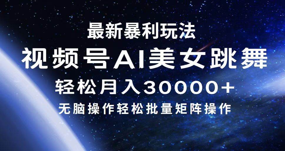 最新暴利玩法视频号AI美女，简单矩阵轻松月入30000+-温馨分享网