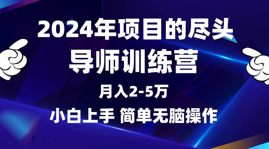 2024年做项目的尽头是导师训练营，互联网最牛逼的项目没有之一，月入3-5…-温馨分享网