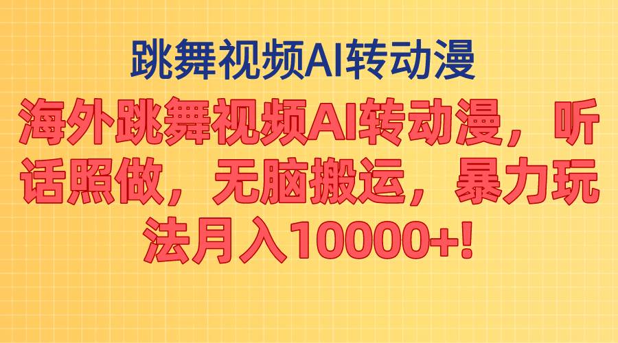 海外跳舞视频AI转动漫，听话照做，无脑搬运，暴力玩法 月入10000+-温馨分享网