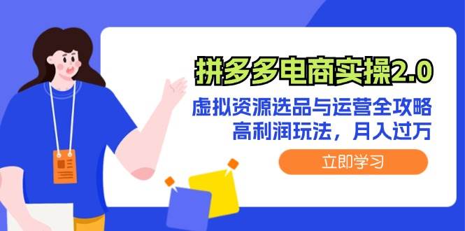 拼多多电商实操2.0：虚拟资源选品与运营全攻略，高利润玩法，月入过万-温馨分享网