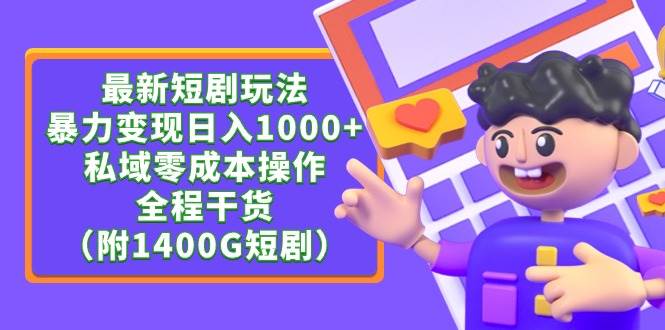 最新短剧玩法，暴力变现日入1000+私域零成本操作，全程干货（附1400G短剧）-温馨分享网