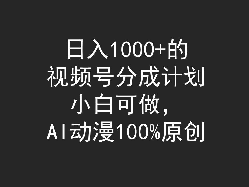 日入1000+的视频号分成计划，小白可做，AI动漫100%原创-温馨分享网