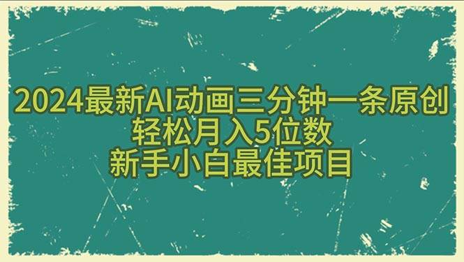 2024最新AI动画三分钟一条原创，轻松月入5位数，新手小白最佳项目-温馨分享网