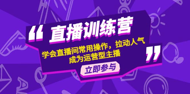 直播训练营：学会直播间常用操作，拉动人气，成为运营型主播-温馨分享网