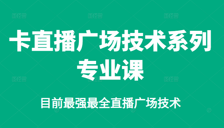 卡直播广场技术系列专业课，目前最强最全直播广场技术-温馨分享网