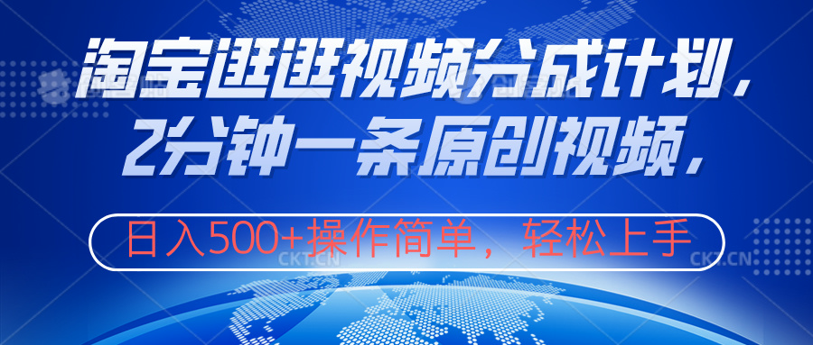 淘宝逛逛视频分成计划，2分钟一条原创视频，操作简单，轻松上手日入500+-温馨分享网