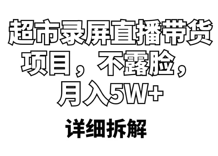 超市录屏直播带货项目，不露脸，月入5W+（详细拆解）-温馨分享网