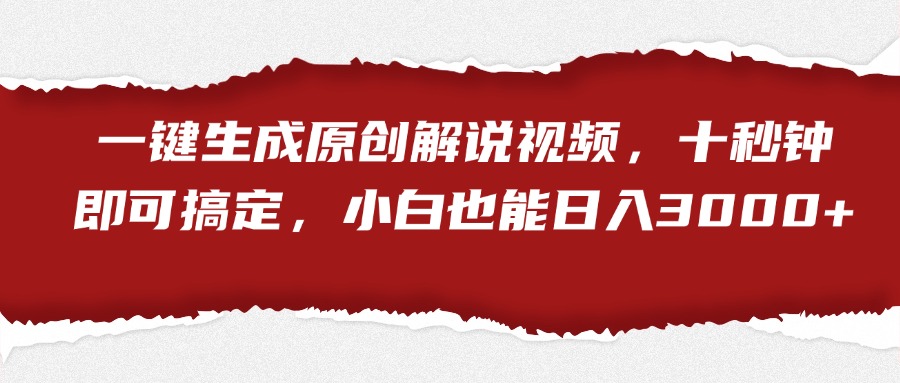 一键生成原创解说视频，小白也能日入3000+十秒钟即可搞定-温馨分享网