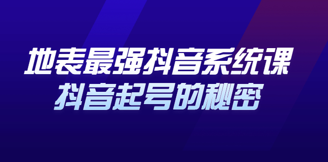 地表最强抖音系统课，抖音起号的秘密 价值398元-温馨分享网