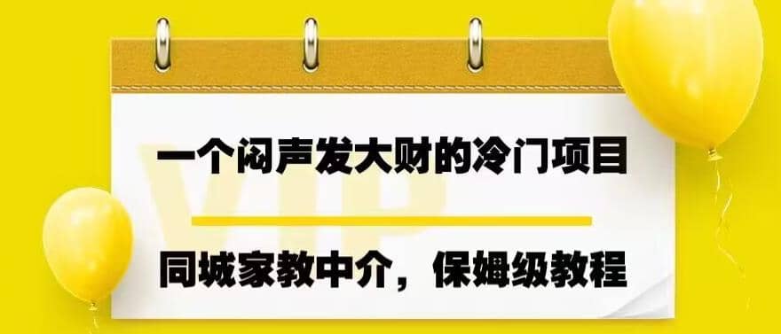 一个闷声发大财的冷门项目，同城家教中介，操作简单，一个月变现7000+，保姆级教程-温馨分享网