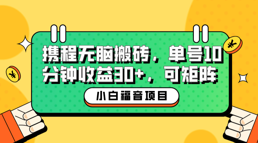 小白新手福音：携程无脑搬砖项目，单号操作10分钟收益30+，可矩阵可放大-温馨分享网