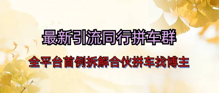 最新引流同行拼车群合伙拼车找博主日引百人新玩法-温馨分享网