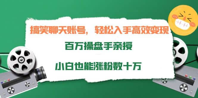 搞笑聊天账号，轻松入手高效变现，百万操盘手亲授，小白也能涨粉数十万-温馨分享网