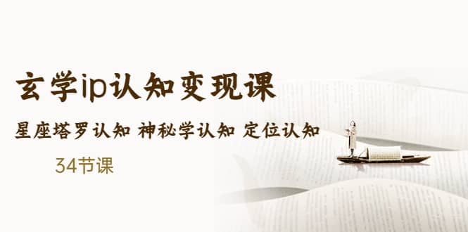 售价2890的玄学ip认知变现课 星座塔罗认知 神秘学认知 定位认知 (34节课)-温馨分享网