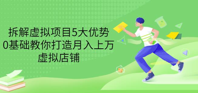 拆解虚拟项目5大优势，0基础教你打造月入上万虚拟店铺（无水印）-温馨分享网