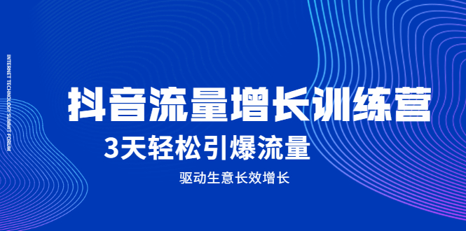 抖音流量增长训练营，3天轻松引爆流量，驱动生意长效增长-温馨分享网