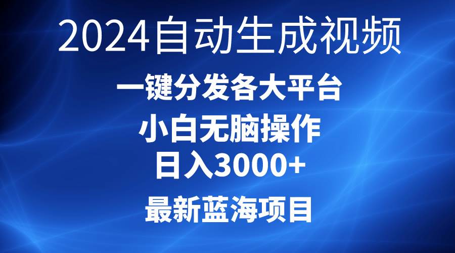 2024最新蓝海项目AI一键生成爆款视频分发各大平台轻松日入3000+，小白…-温馨分享网