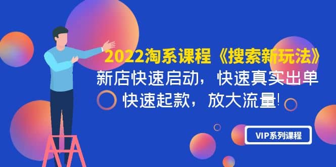 2022淘系课程《搜索新玩法》新店快速启动 快速真实出单 快速起款 放大流量-温馨分享网