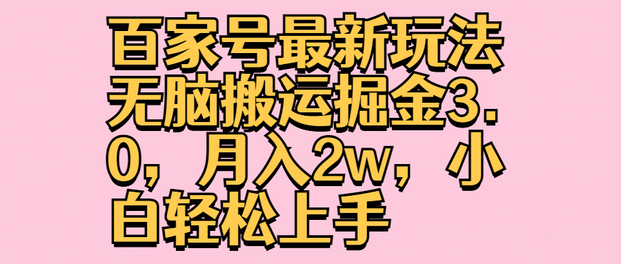 百家号最新玩法无脑搬运掘金3.0，月入2w，小白轻松上手-温馨分享网
