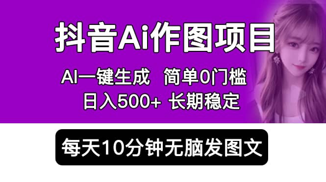 抖音Ai作图项目 Ai手机app一键生成图片 0门槛 每天10分钟发图文 日入500+-温馨分享网