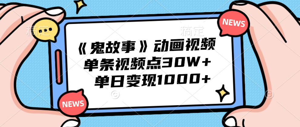 《鬼故事》动画视频，单条视频点赞30W+，单日变现1000+-温馨分享网