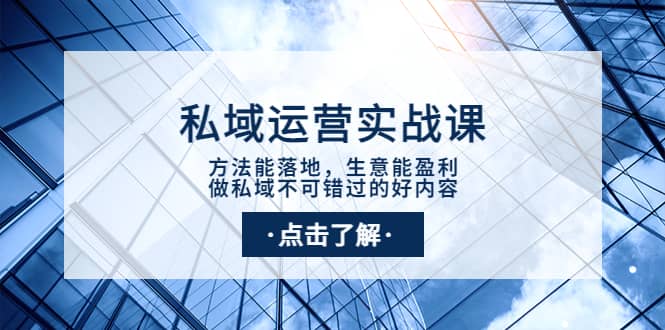 私域运营实战课：方法能落地，生意能盈利，做私域不可错过的好内容-温馨分享网