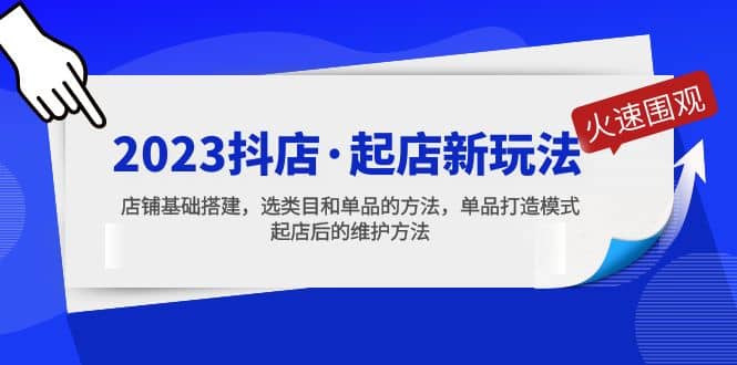 2023抖店·起店新玩法，店铺基础搭建，选类目和单品的方法，单品打造模式-温馨分享网