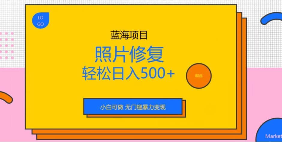 蓝海项目照片修复，轻松日入500+，小白可做无门槛暴力变现【揭秘】-温馨分享网