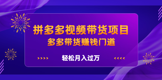 拼多多视频带货项目，多多带货赚钱门道 价值368元-温馨分享网