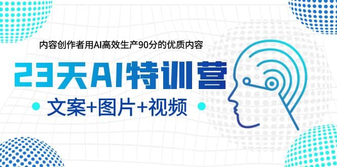 23天AI创作特训营，如何利用AI高效生产90分的优质内容（更新）-温馨分享网