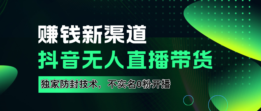 如果通过抖音无人直播实现财务自由，全套详细实操流量，含防封技术，不实名开播，0粉开播-温馨分享网