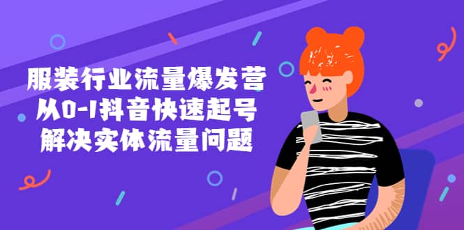 服装行业流量爆发营，从0-1抖音快速起号/解决实体流量问题-温馨分享网