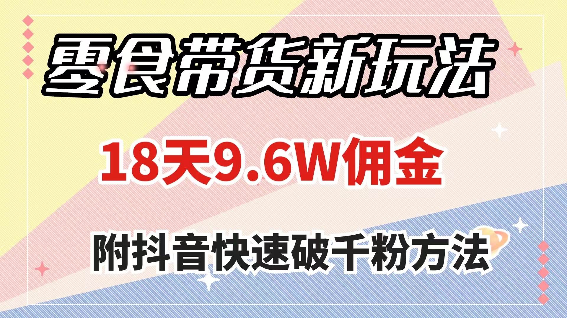 零食带货新玩法，18天9.6w佣金，几分钟一个作品（附快速破千粉方法）-温馨分享网