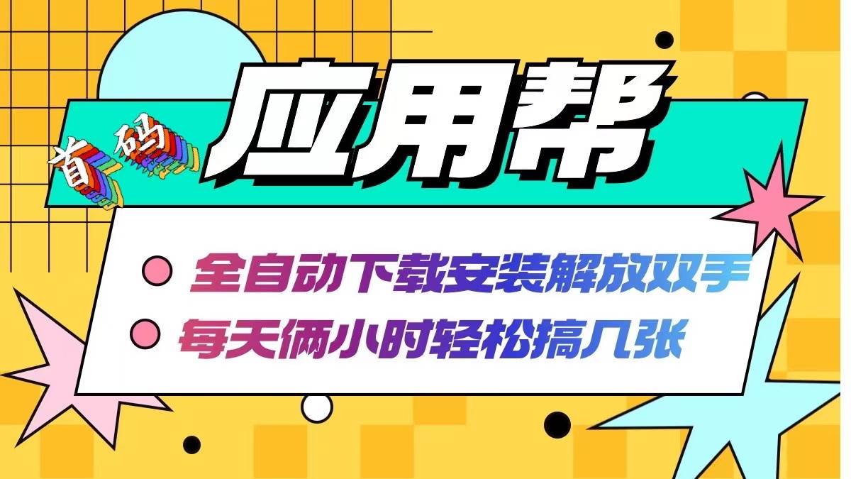 应用帮下载安装拉新玩法 全自动下载安装到卸载 每天俩小时轻松搞几张-温馨分享网
