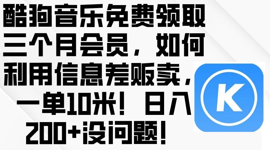 酷狗音乐免费领取三个月会员，利用信息差贩卖，一单10米！日入200+没问题-温馨分享网