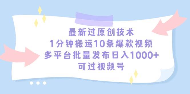 最新过原创技术，1分钟搬运10条爆款视频，多平台批量发布日入1000+，可…-温馨分享网