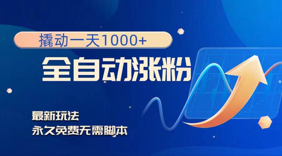 撬动一天1000+，全自动涨粉，最新玩法，永久免费无需脚本-温馨分享网