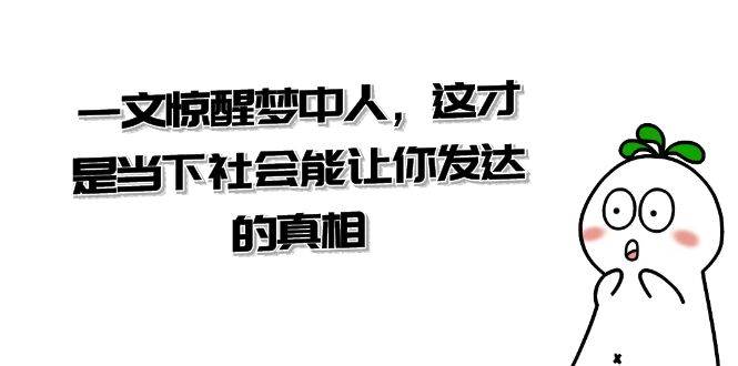 某公众号付费文章《一文 惊醒梦中人，这才是当下社会能让你发达的真相》-温馨分享网