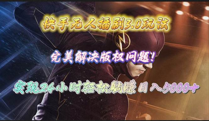 快手无人播剧3.0玩法，完美解决版权问题，实现24小时轻松躺赚日入5000+-温馨分享网